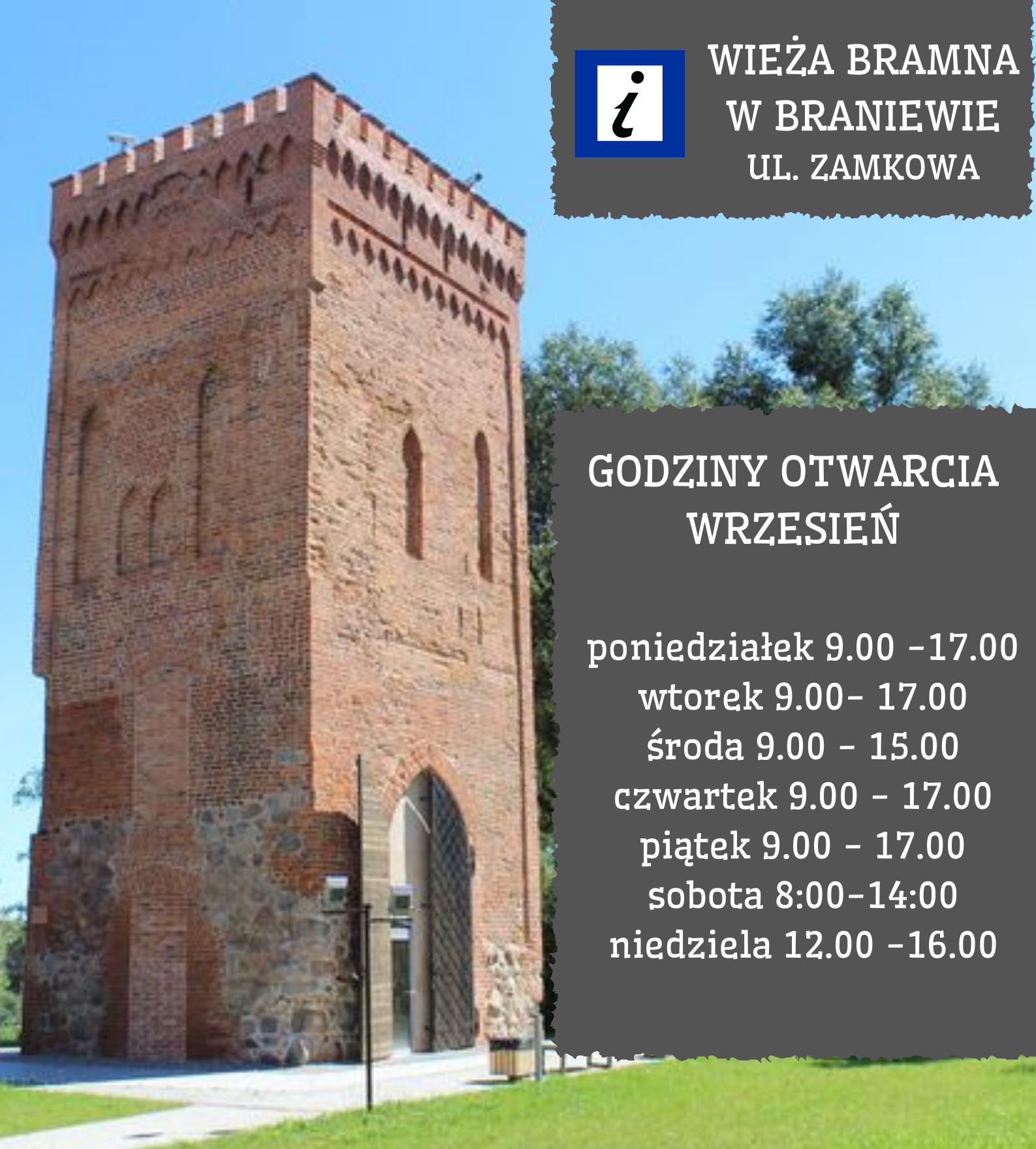 Informacja o godzinach otwarcia Wieży Bramnej w Braniewie. Poniedziałek - wtorek 9.00 - 17.00 środa 9.00 - 15.00 czwartek - piątek 9.00 - 17.00 sobota 10.00 - 16.00 niedziela 12.00 - 16.00terminy otwarcia wiezy bramnej we wrześniu. Po lewej fotografia obiektu Wieży Bramnej. 